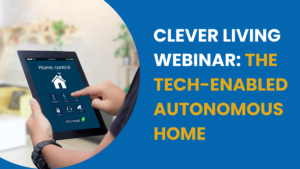 Clever Living Webinar: The Tech-Enabled Autonomous Home