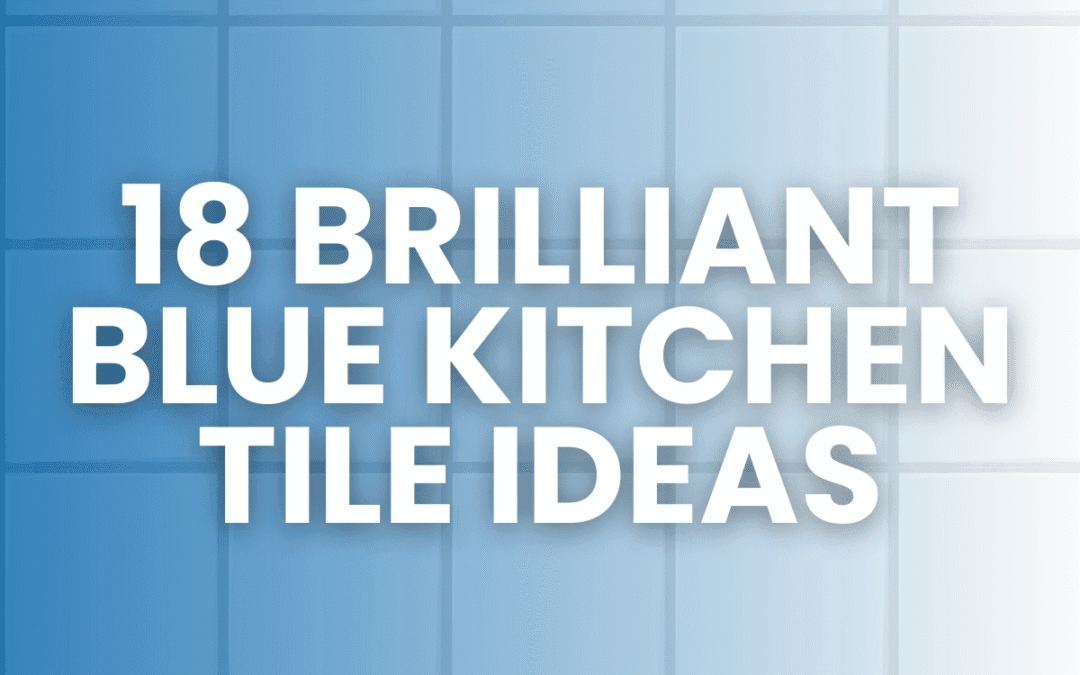 18 Brilliant Blue Kitchen Tile Ideas